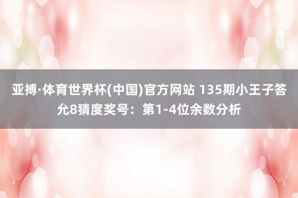 亚搏·体育世界杯(中国)官方网站 135期小王子答允8猜度奖号：第1-4位余数分析
