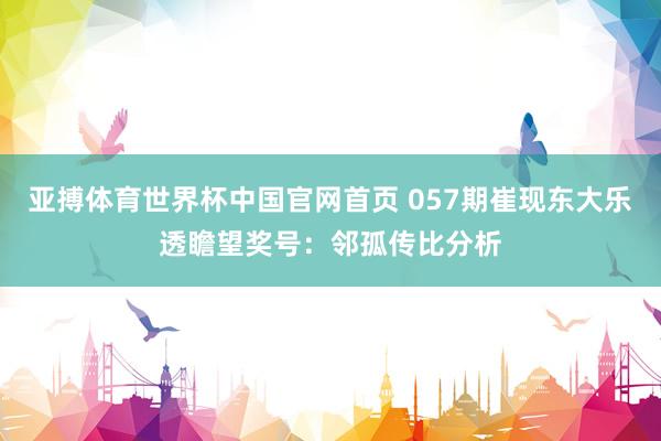 亚搏体育世界杯中国官网首页 057期崔现东大乐透瞻望奖号:邻孤传比分析