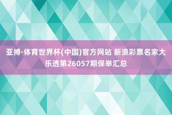 亚搏·体育世界杯(中国)官方网站 新浪彩票名家大乐透第26057期保举汇总