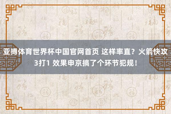 亚搏体育世界杯中国官网首页 这样率直？火箭快攻3打1 效果申京搞了个环节犯规！