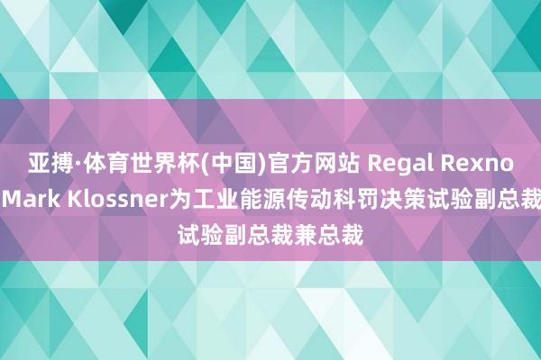亚搏·体育世界杯(中国)官方网站 Regal Rexnord任命Mark Klossner为工业能源传动科罚决策试验副总裁兼总裁
